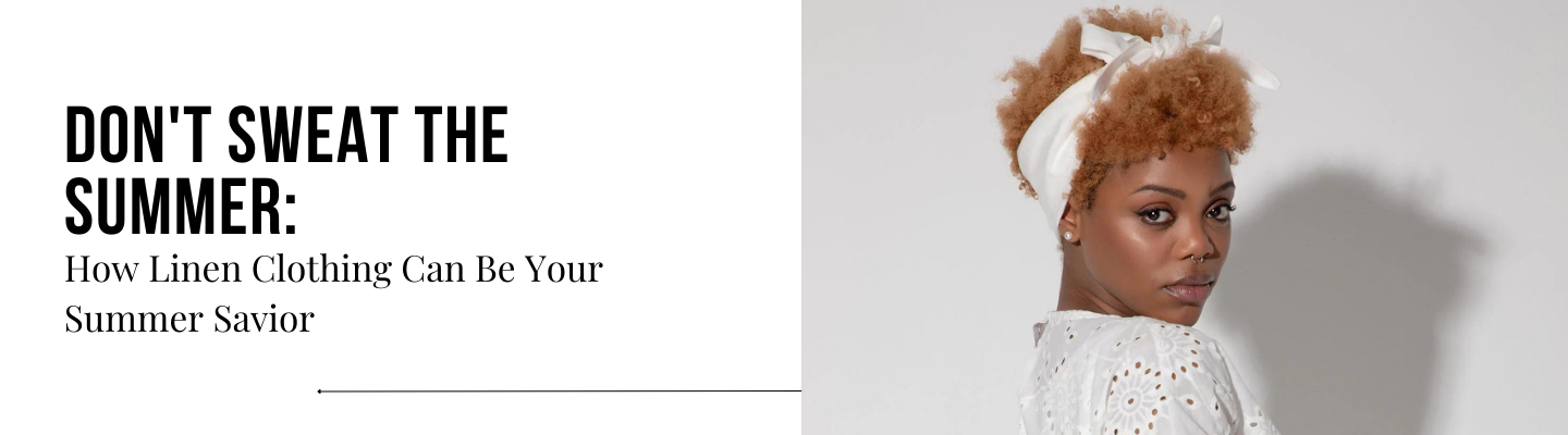Don't Sweat the Summer: How Linen Clothing Can Be Your Summer Saviour